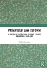 Privatised Law Reform: A History of Patent Law through Private Legislation, 1620-1907 - Book