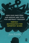 How Our Emotions and Bodies are Vital for Abstract Thought : Perfect Mathematics for Imperfect Minds - Book