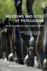 Museums and Sites of Persuasion : Politics, Memory and Human Rights - Book