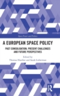 A European Space Policy : Past Consolidation, Present Challenges and Future Perspectives - Book