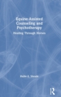 Equine-Assisted Counseling and Psychotherapy : Healing Through Horses - Book