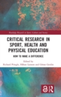 Critical Research in Sport, Health and Physical Education : How to Make a Difference - Book