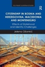 Citizenship in Bosnia and Herzegovina, Macedonia and Montenegro : Effects of Statehood and Identity Challenges - Book
