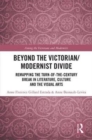 Beyond the Victorian/ Modernist Divide : Remapping the Turn-of-the-Century Break in Literature, Culture and the Visual Arts - Book