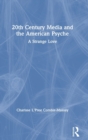 20th Century Media and the American Psyche : A Strange Love - Book