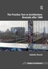The Practice Turn in Architecture: Brussels after 1968 - Book