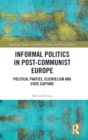 Informal Politics in Post-Communist Europe : Political Parties, Clientelism and State Capture - Book
