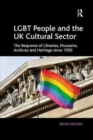 LGBT People and the UK Cultural Sector : The Response of Libraries, Museums, Archives and Heritage since 1950 - Book