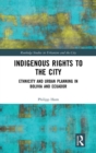 Indigenous Rights to the City : Ethnicity and Urban Planning in Bolivia and Ecuador - Book