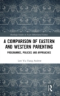 A Comparison of Eastern and Western Parenting : Programmes, Policies and Approaches - Book