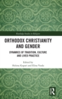 Orthodox Christianity and Gender : Dynamics of Tradition, Culture and Lived Practice - Book