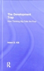 The Development Trap : How Thinking Big Fails the Poor - Book