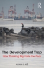 The Development Trap : How Thinking Big Fails the Poor - Book