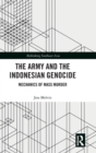 The Army and the Indonesian Genocide : Mechanics of Mass Murder - Book