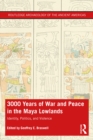 3,000 Years of War and Peace in the Maya Lowlands : Identity, Politics, and Violence - Book