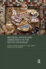 Religion, Nation and Democracy in the South Caucasus - Book