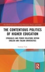 The Contentious Politics of Higher Education : Struggles and Power Relations within English and Italian Universities - Book