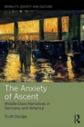 The Anxiety of Ascent : Middle-Class Narratives in Germany and America - Book