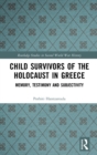 Child Survivors of the Holocaust in Greece : Memory, Testimony and Subjectivity - Book