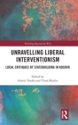 Unravelling Liberal Interventionism : Local Critiques of Statebuilding in Kosovo - Book