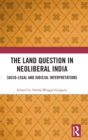 The Land Question in Neoliberal India : Socio-Legal and Judicial Interpretations - Book