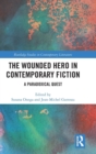 The Wounded Hero in Contemporary Fiction : A Paradoxical Quest - Book