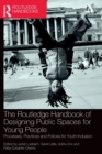 The Routledge Handbook of Designing Public Spaces for Young People : Processes, Practices and Policies for Youth Inclusion - Book