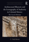 Architectural Rhetoric and the Iconography of Authority in Colonial Mexico : The Casa de Montejo - Book
