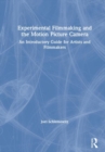 Experimental Filmmaking and the Motion Picture Camera : An Introductory Guide for Artists and Filmmakers - Book
