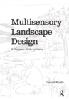 Multisensory Landscape Design : A Designer's Guide for Seeing - Book