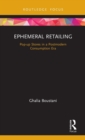 Ephemeral Retailing : Pop-up Stores in a Postmodern Consumption Era - Book