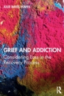 Grief and Addiction : Considering Loss in the Recovery Process - Book