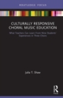 Culturally Responsive Choral Music Education : What Teachers Can Learn From Nine Students’ Experiences in Three Choirs - Book