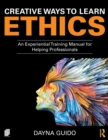 Creative Ways to Learn Ethics : An Experiential Training Manual for Helping Professionals - Book