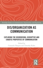 Dis/organization as Communication : Exploring the Disordering, Disruptive and Chaotic Properties of Communication - Book