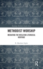 Methodist Worship : Mediating the Wesleyan Liturgical Heritage - Book