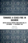 Towards a Ceasefire in Kashmir : British Official Reports from South Asia, 18 September – 31 December 1948 - Book