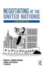 Negotiating at the United Nations : A Practitioner's Guide - Book