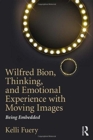 Wilfred Bion, Thinking, and Emotional Experience with Moving Images : Being Embedded - Book
