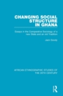 Changing Social Structure in Ghana : Essays in the Comparative Sociology of a new State and an old Tradition - Book