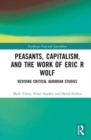 Peasants, Capitalism, and the Work of Eric R. Wolf : Reviving Critical Agrarian Studies - Book