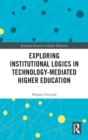 Exploring Institutional Logics for Technology-Mediated Higher Education - Book