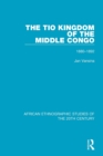 The Tio Kingdom of The Middle Congo : 1880-1892 - Book