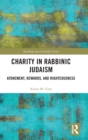 Charity in Rabbinic Judaism : Atonement, Rewards, and Righteousness - Book