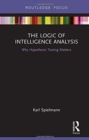 The Logic of Intelligence Analysis : Why Hypothesis Testing Matters - Book