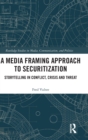 A Media Framing Approach to Securitization : Storytelling in Conflict, Crisis and Threat - Book