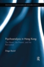 Psychoanalysis in Hong Kong : The Absent, the Present, and the Reinvented - Book
