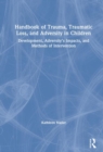 Handbook of Trauma, Traumatic Loss, and Adversity in Children : Development, Adversity’s Impacts, and Methods of Intervention - Book