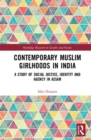 Contemporary Muslim Girlhoods in India : A Study of Social Justice, Identity and Agency in Assam - Book