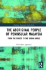 The Aboriginal People of Peninsular Malaysia : From the Forest to the Urban Jungle - Book